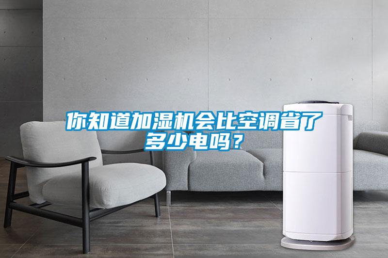 你知道加湿机会比空调省了多少电吗?