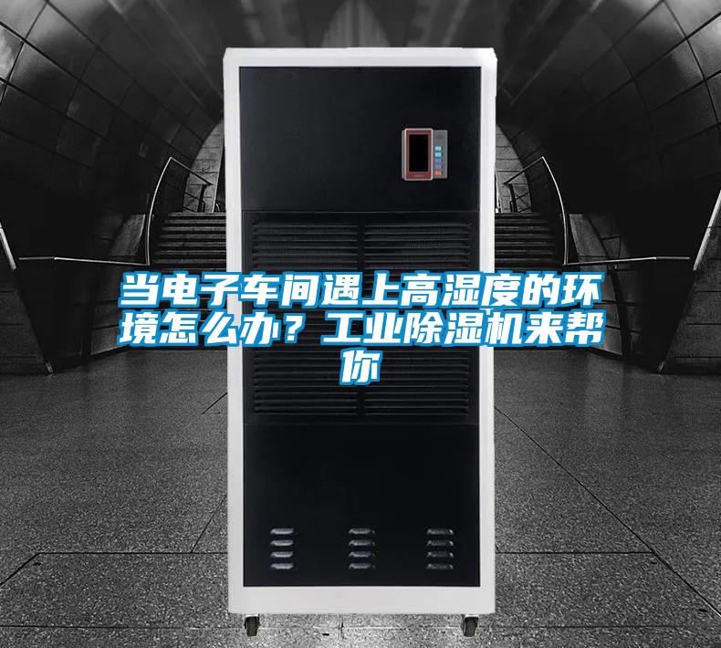 当电子车间遇上高湿度的环境怎么办?星空娱乐彩票是什么网站来帮你