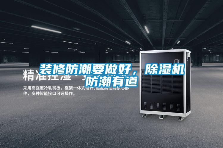 装修防潮要做好,除湿机防潮有道