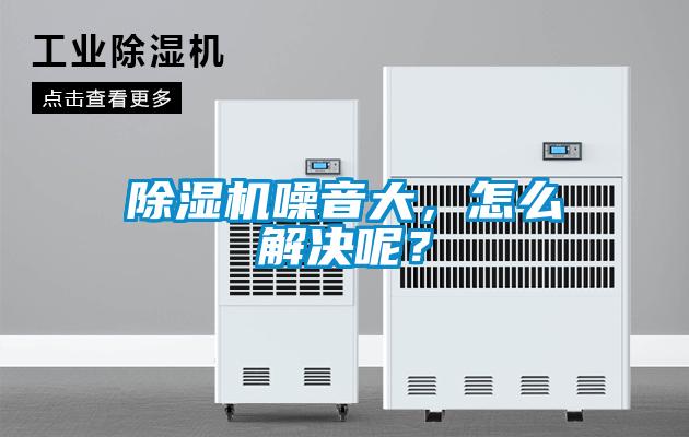 除湿机噪音大,怎么解决呢?