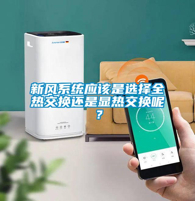 新风系统应该是选择全热交换还是显热交换呢?