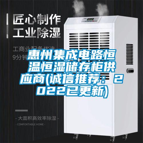 惠州集成电路恒温恒湿储存柜供应商(诚信推荐:2022已更新)
