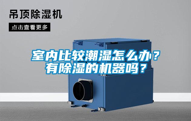 室内比较潮湿怎么办?有除湿的机器吗?