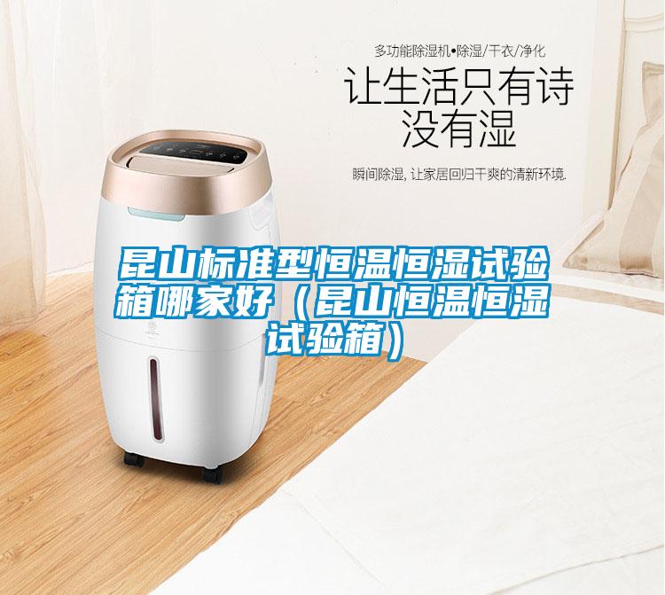 昆山标准型恒温恒湿试验箱哪家好(昆山恒温恒湿试验箱)