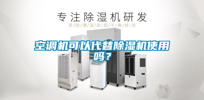空调机可以代替除湿机使用吗?