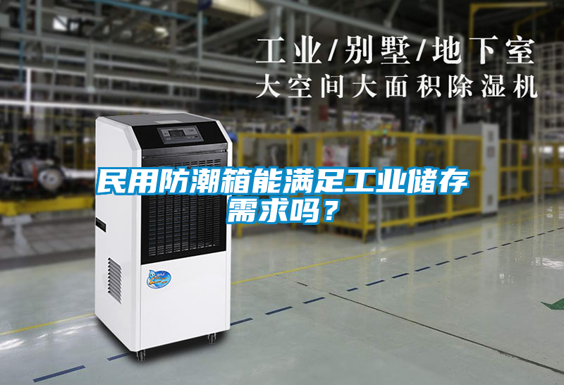 民用防潮箱能满足工业储存需求吗?