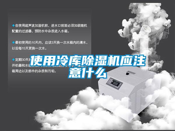 使用冷库除湿机应注意什么