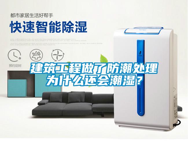 建筑工程做了防潮处理为什么还会潮湿？