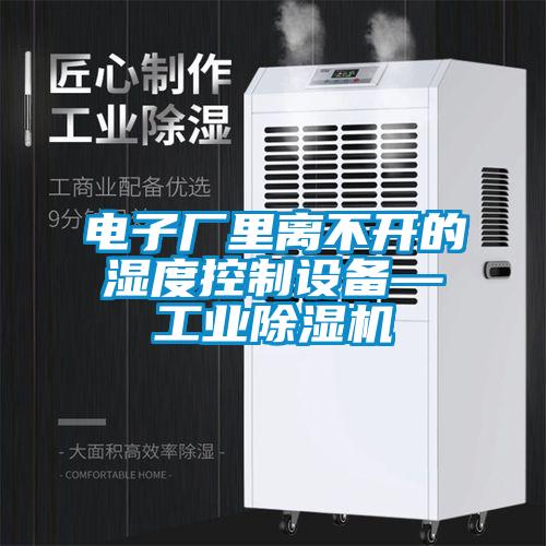 电子厂里离不开的湿度控制设备—星空娱乐彩票是什么网站