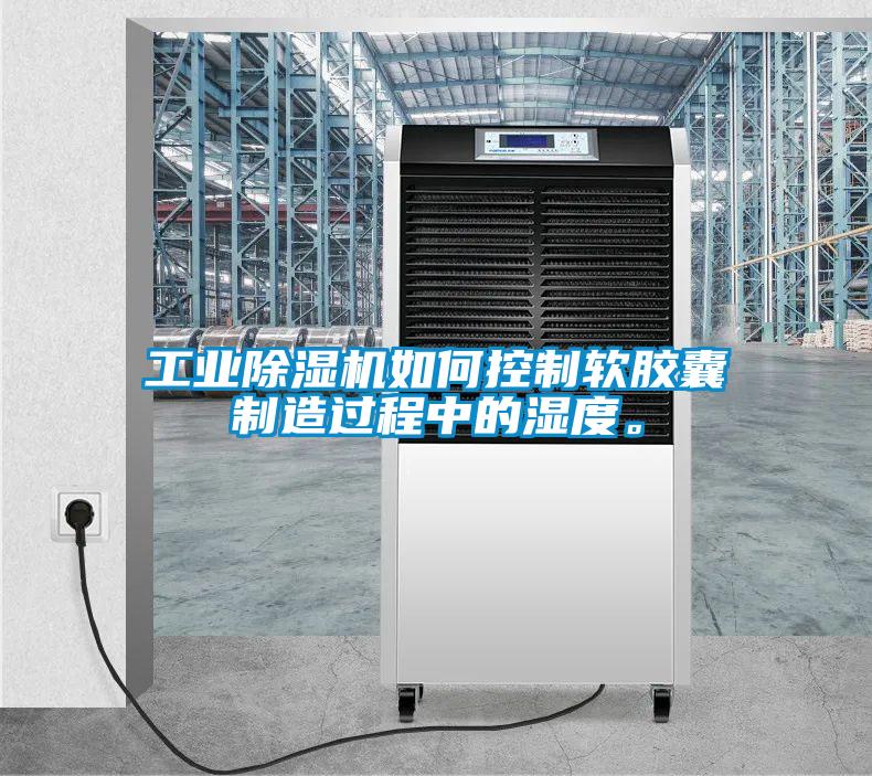 星空娱乐彩票是什么网站如何控制软胶囊制造过程中的湿度。