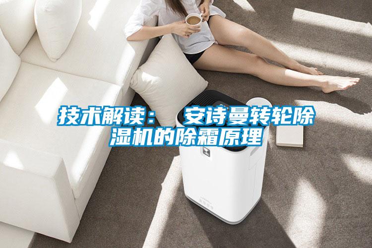 技术解读： xk星空体育官网转轮除湿机的除霜原理