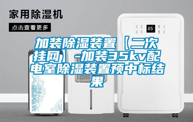 加装除湿装置【二次挂网】-加装35kv配电室除湿装置预中标结果