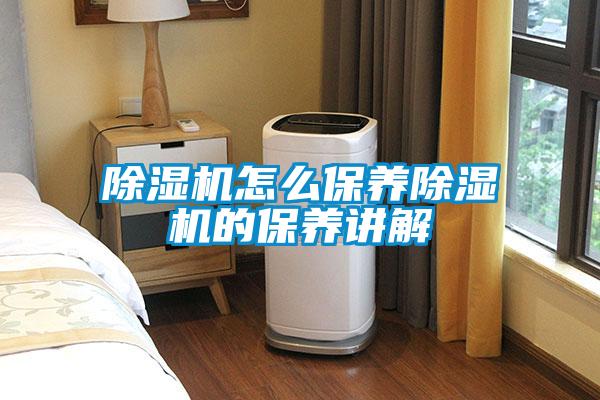 除湿机怎么保养除湿机的保养讲解
