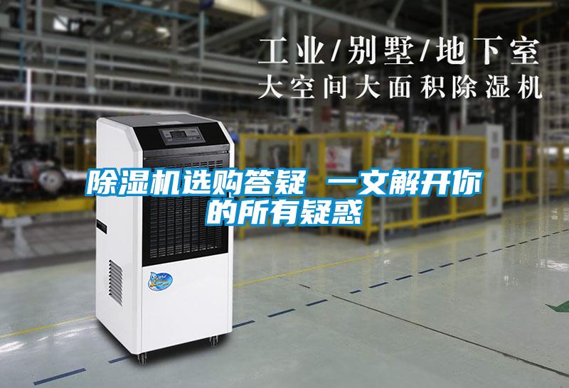 除湿机选购答疑 一文解开你的所有疑惑