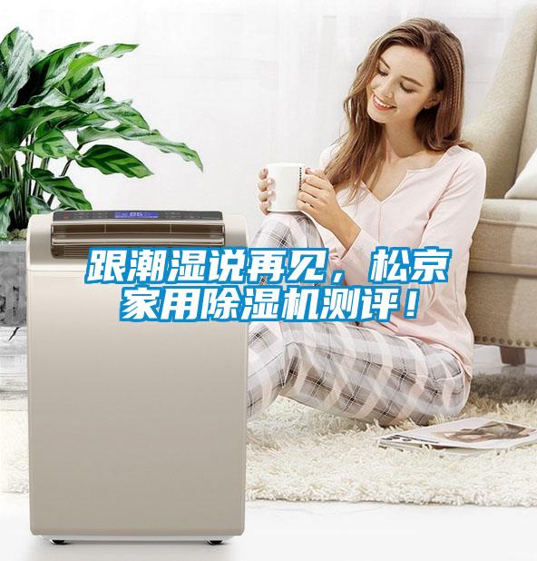 跟潮湿说再见，松京星空体育app官网测评！