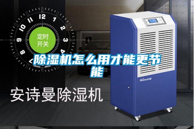除湿机怎么用才能更节能