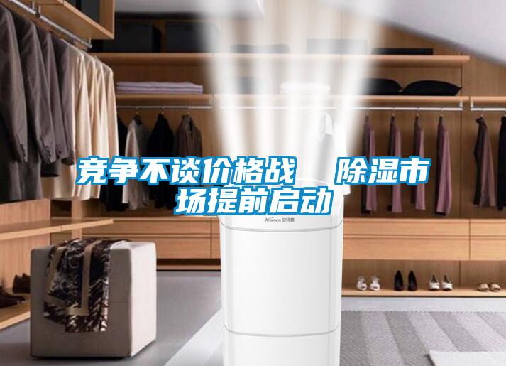竞争不谈价格战  除湿市场提前启动