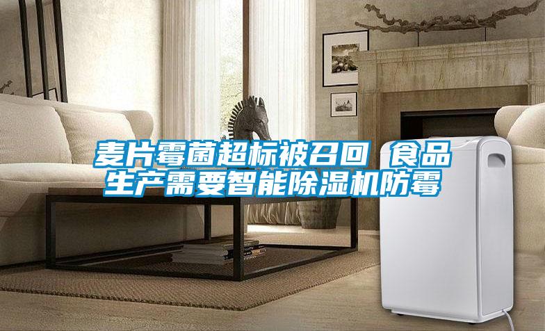 麦片霉菌超标被召回 食品生产需要智能除湿机防霉