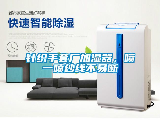针织手套厂加湿器，喷一喷纱线不易断