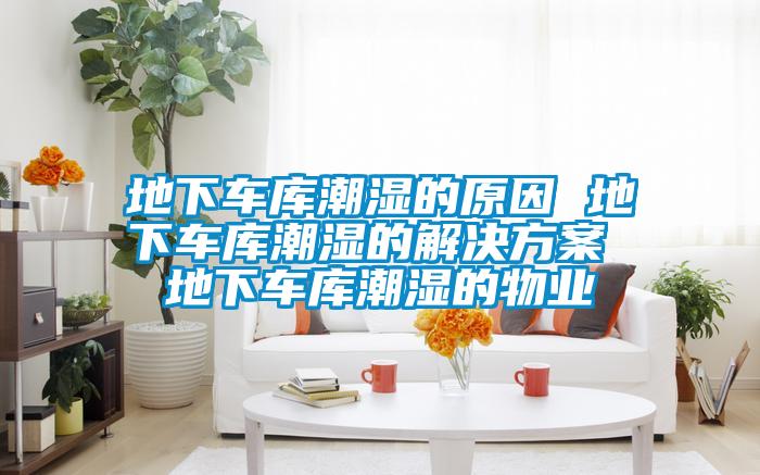 地下车库潮湿的原因 地下车库潮湿的星空app6下载 地下车库潮湿的物业