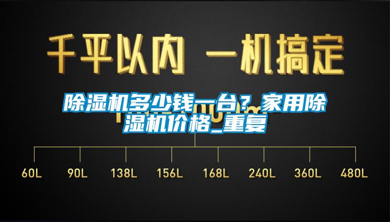 除湿机多少钱一台？星空体育app官网价格_重复