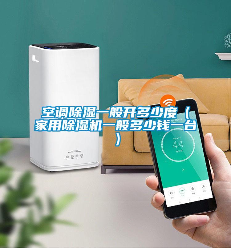 空调除湿一般开多少度（星空体育app官网一般多少钱一台）