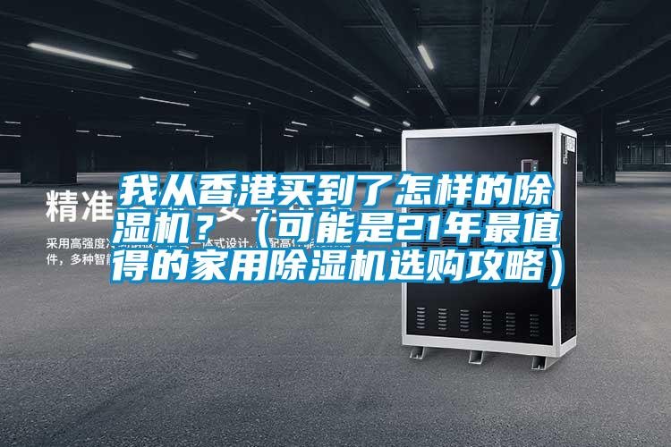 我从香港买到了怎样的除湿机？（可能是21年最值得的星空体育app官网选购攻略）