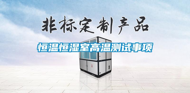 恒温恒湿室高温测试事项