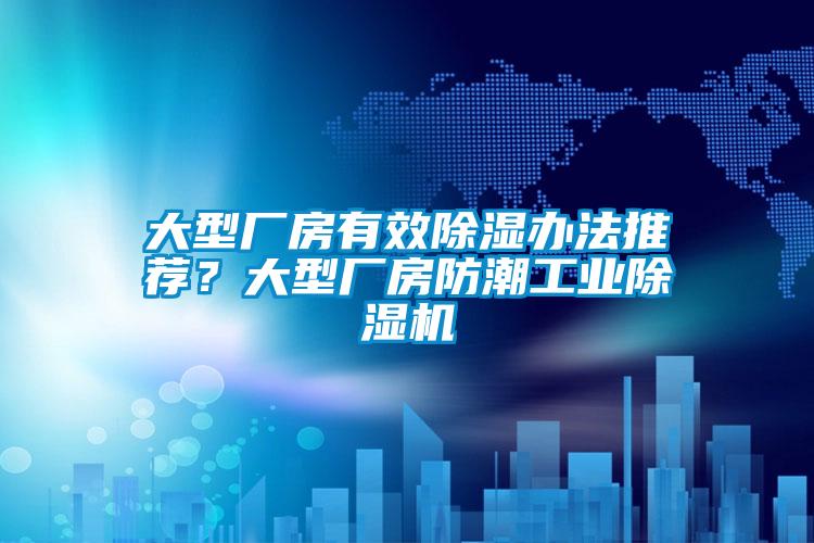 大型厂房有效除湿办法推荐？大型厂房防潮星空娱乐彩票是什么网站