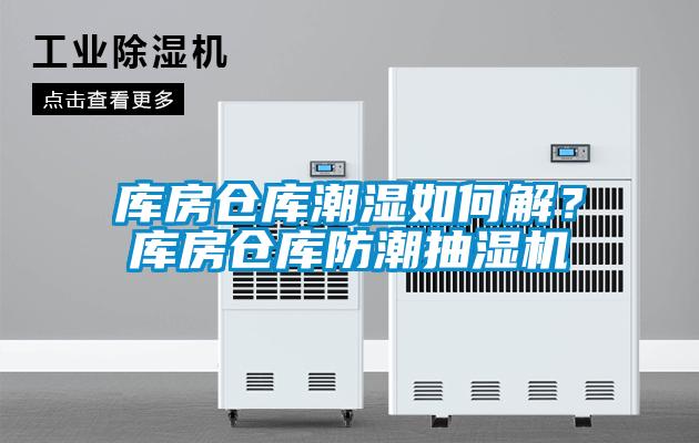 库房仓库潮湿如何解？库房仓库防潮抽湿机