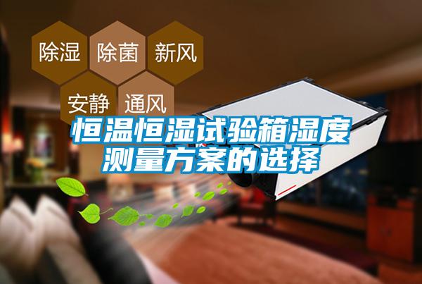 恒温恒湿试验箱湿度测量方案的选择