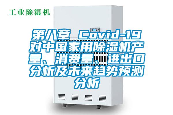 第八章 Covid-19对中国星空体育app官网产量、消费量、进出口分析及未来趋势预测分析