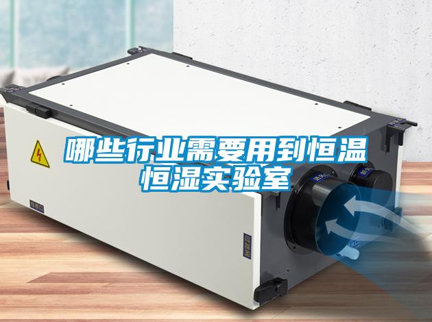 哪些行业需要用到恒温恒湿实验室