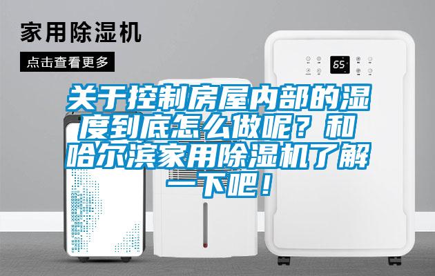关于控制房屋内部的湿度到底怎么做呢？和哈尔滨星空体育app官网了解一下吧！