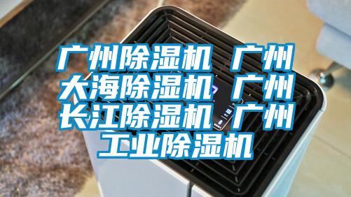 广州除湿机 广州大海除湿机 广州长江除湿机 广州星空娱乐彩票是什么网站