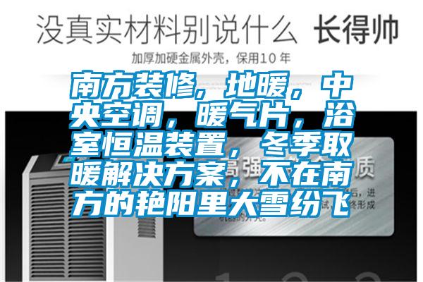 南方装修, 地暖，中央空调，暖气片，浴室恒温装置，冬季取暖星空app6下载，不在南方的艳阳里大雪纷飞