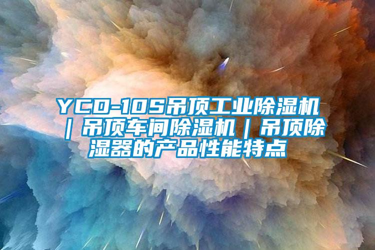 YCD-10S吊顶星空娱乐彩票是什么网站｜吊顶车间除湿机｜吊顶除湿器的产品性能特点