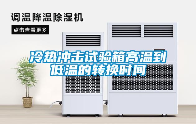 冷热冲击试验箱高温到低温的转换时间