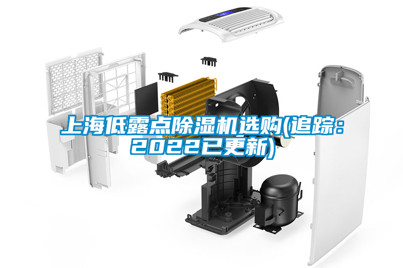 上海低露点除湿机选购(追踪：2022已更新)