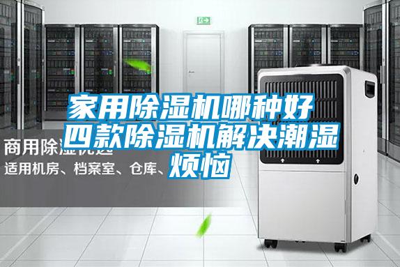 星空体育app官网哪种好 四款除湿机解决潮湿烦恼