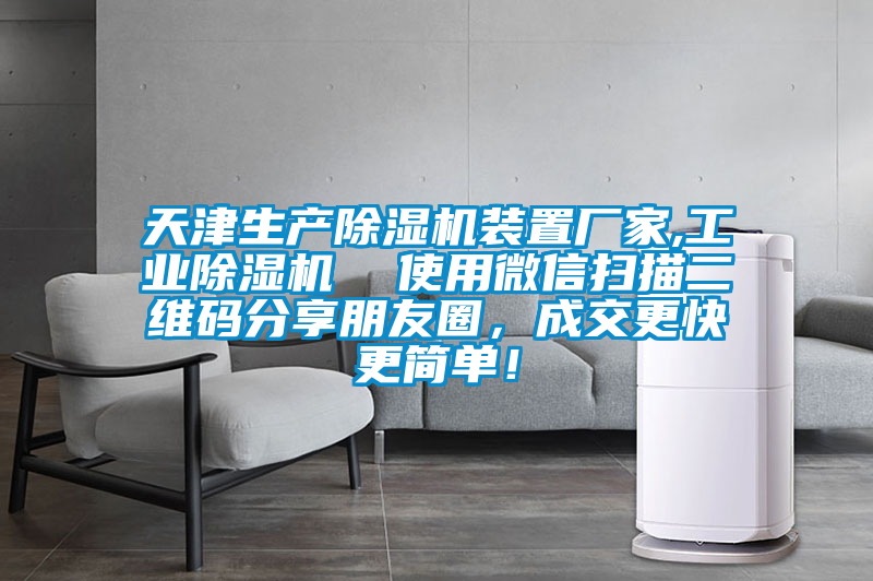 天津生产除湿机装置厂家,星空娱乐彩票是什么网站  使用微信扫描二维码分享朋友圈，成交更快更简单！