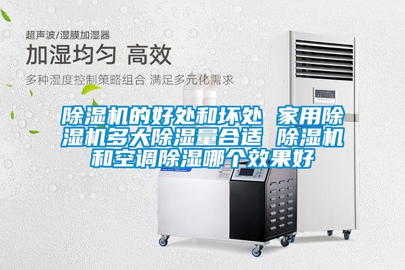 除湿机的好处和坏处 星空体育app官网多大除湿量合适 除湿机和空调除湿哪个效果好
