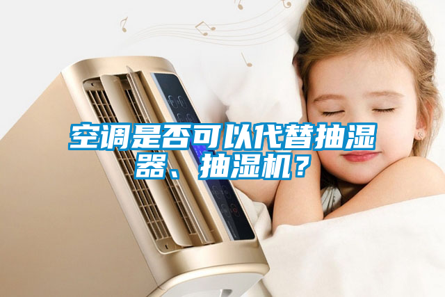 空调是否可以代替抽湿器、抽湿机？