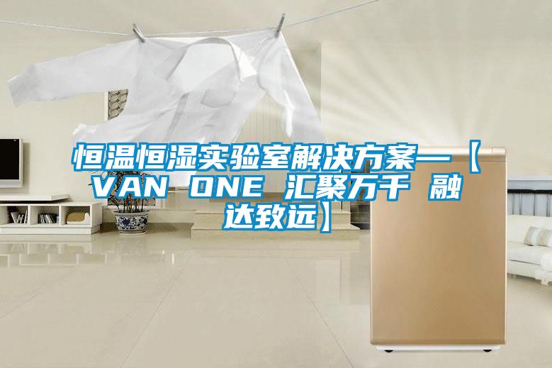 恒温恒湿实验室星空app6下载—【VAN ONE 汇聚万千 融达致远】