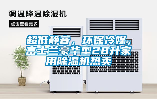 超低静音，环保冷媒，富士兰豪华型28升星空体育app官网热卖