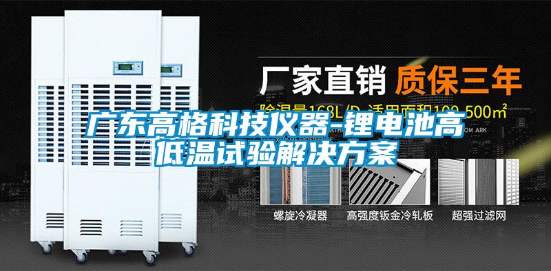 广东高格科技仪器-锂电池高低温试验星空app6下载