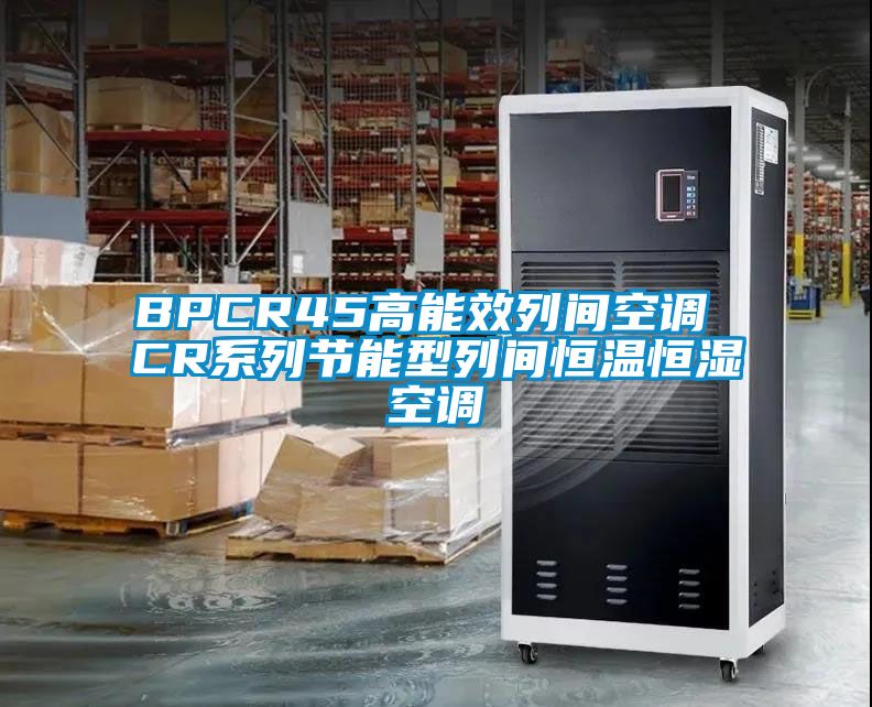 BPCR45高能效列间空调 CR系列节能型列间恒温恒湿空调