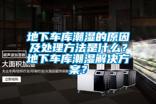 地下车库潮湿的原因及处理方法是什么？地下车库潮湿星空app6下载？