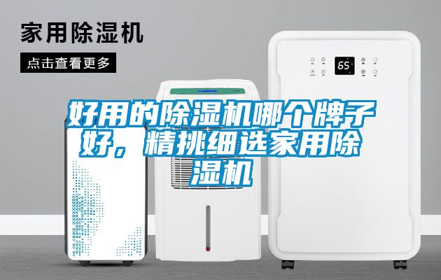 好用的除湿机哪个牌子好，精挑细选星空体育app官网
